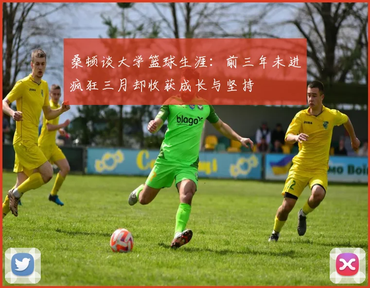 桑顿谈大学篮球生涯：前三年未进疯狂三月却收获成长与坚持