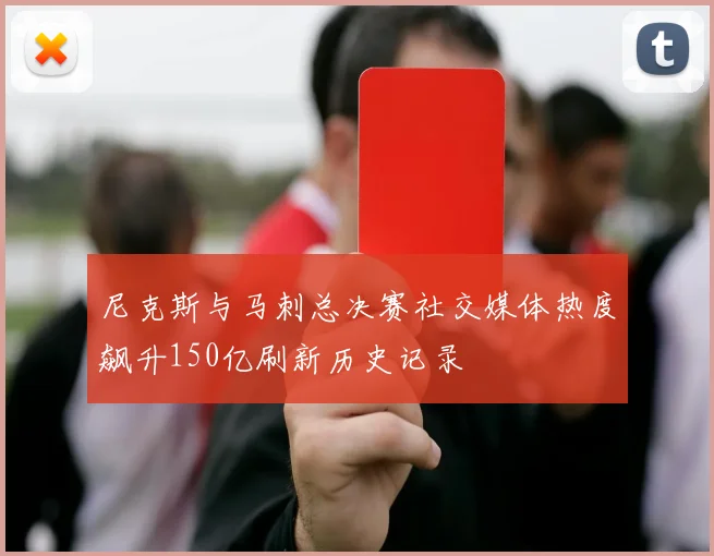 尼克斯与马刺总决赛社交媒体热度飙升150亿刷新历史记录